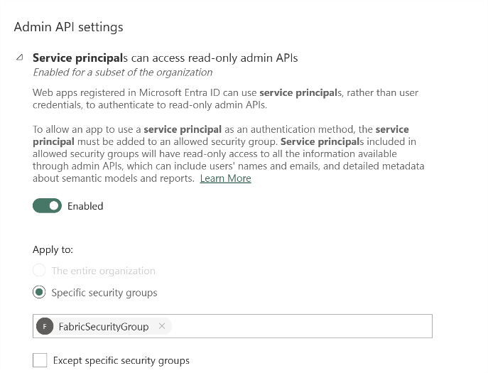 This image shows the "Admin API settings" configuration screen for enabling service principals to access read-only admin APIs in a Microsoft environment (likely Power BI or Microsoft Fabric). Key points: - **Service principals** can access read-only admin APIs, but only for a subset of the organization. - The feature is **Enabled** (toggle switch is on). - The setting applies to **Specific security groups** (not the entire organization). - The allowed security group is **FabricSecurityGroup**. - There is an option to "Except specific security groups," which is currently unchecked. The description explains that web apps registered in Microsoft Entra ID can use service principals for authentication, and only those added to allowed security groups will have read-only access to admin APIs.